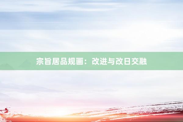 宗旨居品规画：改进与改日交融